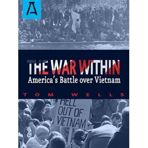Wells, Tom The War Within: America's Battle Over Vietnam Wells, Tom The War Within: America's Battle Over Vietnam