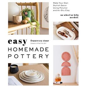 Stone Easy Homemade Pottery: Make Your Own Stylish Decor Using Polymer and Air-Dry Clay Stone Easy Homemade Pottery: Make Your Own Stylish Decor Using Polymer and Air-Dry Clay