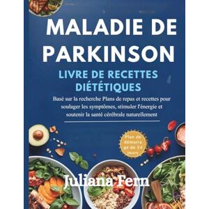Fern, Juliana MALADIE DE PARKINSON LIVRE DE RECETTES DIÉTÉTIQUES: Basé sur la recherche Plans de repas et recettes pour soulager les symptômes, stimuler l'énergie et soutenir la santé cérébrale naturellement Fern, Juliana MALADIE DE PARKINSON LIVRE DE RECETTES DIÉTÉTIQUES: Basé sur la recherche Plans de repas et recettes pour soulager les symptômes, stimuler l'énergie et soutenir la santé cérébrale naturellement