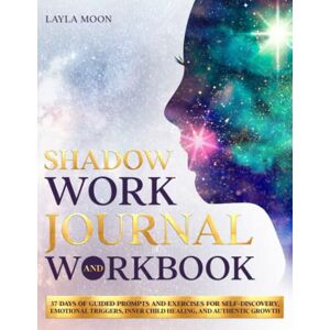 Moon, Layla Shadow Work Journal and Workbook: 37 Days of Guided Prompts and Exercises for Self-Discovery, Emotional Triggers, Inner Child Healing, and Authentic Growth (Be Your Best Self) Moon, Layla Shadow Work Journal and Workbook: 37 Days of Guided Prompts and Exercises for Self-Discovery, Emotional Triggers, Inner Child Healing, and Authentic Growth (Be Your Best Self)