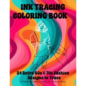 Miranda, Mina Ink Tracing Coloring Book: 34 Retro 60s & 70s Fashion Designs to Trace. A Relaxing Drawing Activity for Adults & Teens (Trace and Create) Miranda, Mina Ink Tracing Coloring Book: 34 Retro 60s & 70s Fashion Designs to Trace. A Relaxing Drawing Activity for Adults & Teens (Trace and Create)