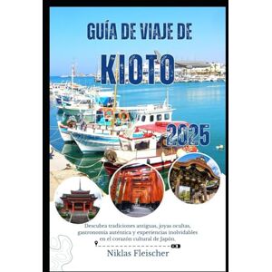 Fleischer, Niklas GUÍA DE VIAJE DE KIOTO 2025: Descubra tradiciones antiguas, joyas ocultas, gastronomía auténtica y experiencias inolvidables en el corazón cultural de Japón. Fleischer, Niklas GUÍA DE VIAJE DE KIOTO 2025: Descubra tradiciones antiguas, joyas ocultas, gastronomía auténtica y experiencias inolvidables en el corazón cultural de Japón.