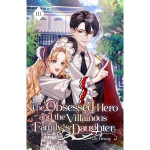 Ou Heung The Obsessed Hero and the Villainous Family's Daughter: Volume III (Light Novel): 3 Ou Heung The Obsessed Hero and the Villainous Family's Daughter: Volume III (Light Novel): 3