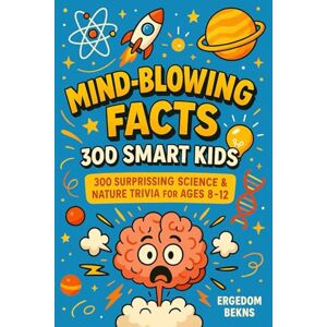 BEKNS, ERGEDOM Mind-Blowing Facts for Smart Kids: 300 Surprising Science & Nature Trivia for Ages 8–12 BEKNS, ERGEDOM Mind-Blowing Facts for Smart Kids: 300 Surprising Science & Nature Trivia for Ages 8–12