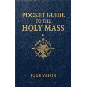 Valor, Jude Pocket Guide to the Holy Mass: A Beginner’s Guide to the Order of the Catholic Mass and the Prayers, Gestures, and Meaning Behind It (Pocket Guide for Catholics) Valor, Jude Pocket Guide to the Holy Mass: A Beginner’s Guide to the Order of the Catholic Mass and the Prayers, Gestures, and Meaning Behind It (Pocket Guide for Catholics)