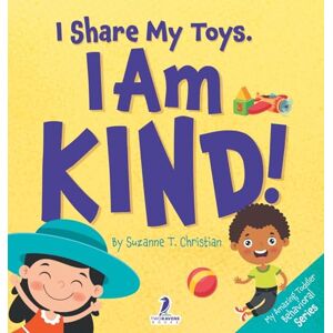 Christian, Suzanne T I Share My Toys. I Am Kind!: An Affirmation-Themed Toddler Book About Being Kind (Ages 2-4) (My Amazing Toddler Behavioral) Christian, Suzanne T I Share My Toys. I Am Kind!: An Affirmation-Themed Toddler Book About Being Kind (Ages 2-4) (My Amazing Toddler Behavioral)