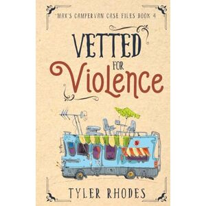 Rhodes, Tyler Vetted for Violence (Max's Campervan Case Files) Rhodes, Tyler Vetted for Violence (Max's Campervan Case Files)