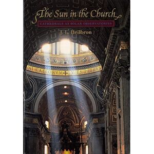Heilbron, J L The Sun in the Church: Cathedrals as Solar Observatories Heilbron, J L The Sun in the Church: Cathedrals as Solar Observatories