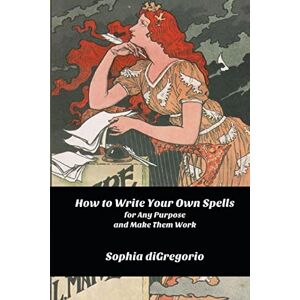 diGregorio, Sophia How to Write Your Own Spells for Any Purpose and Make Them Work diGregorio, Sophia How to Write Your Own Spells for Any Purpose and Make Them Work