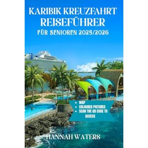 WATERS, HANNAH KARIBIK-KREUZFAHRT REISEFÜHRER FÜR SENIOREN 2025/2026: Unvergessliche Abenteuer, Fantastische Landausflüge, Top-Anlaufhäfen Und Insidertipps Zur Erkundung Der Inseln Und Städte WATERS, HANNAH KARIBIK-KREUZFAHRT REISEFÜHRER FÜR SENIOREN 2025/2026: Unvergessliche Abenteuer, Fantastische Landausflüge, Top-Anlaufhäfen Und Insidertipps Zur Erkundung Der Inseln Und Städte