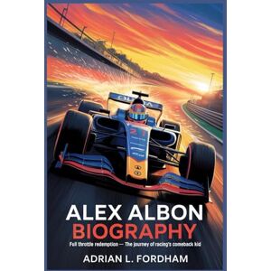 L. Fordham, Adrian Alex Albon Biography: Full Throttle Redemption – The Journey Of Racing’s Comeback Kid L. Fordham, Adrian Alex Albon Biography: Full Throttle Redemption – The Journey Of Racing’s Comeback Kid