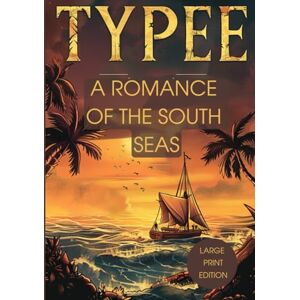 MELVILLE, HERMAN TYPEE: A ROMANCE OF THE SOUTH SEAS (LARGE PRINT EDITION): EXOTICISM, ADVENTURE, AND MYSTERIES OF DISTANT ISLANDS MELVILLE, HERMAN TYPEE: A ROMANCE OF THE SOUTH SEAS (LARGE PRINT EDITION): EXOTICISM, ADVENTURE, AND MYSTERIES OF DISTANT ISLANDS