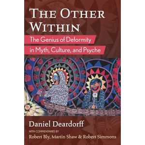 Deardorff, Daniel The Other Within: The Genius of Deformity in Myth, Culture, and Psyche Deardorff, Daniel The Other Within: The Genius of Deformity in Myth, Culture, and Psyche