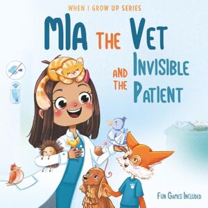 Aleksanyan, Anahit Mia The Vet and the Invisible Patient. Personalized Story About Veterinarian ("When I Grow Up" Series for Mia) Aleksanyan, Anahit Mia The Vet and the Invisible Patient. Personalized Story About Veterinarian ("When I Grow Up" Series for Mia)