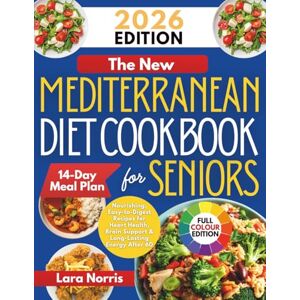 Norris, Lara The New Mediterranean Diet Cookbook For Seniors: Nourishing, Easy-to-Digest Recipes for Heart Health, Brain Support & Long-Lasting Energy After 60 Norris, Lara The New Mediterranean Diet Cookbook For Seniors: Nourishing, Easy-to-Digest Recipes for Heart Health, Brain Support & Long-Lasting Energy After 60