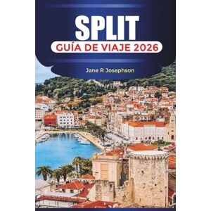 Josephson, Jane R SPLIT Guía de viaje 2026: Explore el casco antiguo de Split, la cocina croata y las aventuras en la costa del Adriático Josephson, Jane R SPLIT Guía de viaje 2026: Explore el casco antiguo de Split, la cocina croata y las aventuras en la costa del Adriático