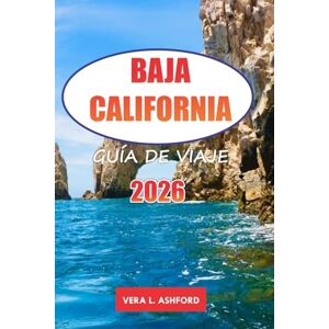 ASHFORD, VERA L. Baja California Guía De Viaje 2026: Descubre los impresionantes destinos costeros de México, la naturaleza y la cultura, consejos prácticos y joyas ocultas en Norteamérica ASHFORD, VERA L. Baja California Guía De Viaje 2026: Descubre los impresionantes destinos costeros de México, la naturaleza y la cultura, consejos prácticos y joyas ocultas en Norteamérica