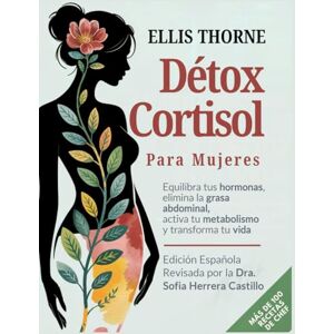 Thorne, Ellis Détox Cortisol para Mujeres: Equilibra tus Hormonas, Elimina la Grasa Abdominal, Activa tu Metabolismo y Transforma tu Vida Thorne, Ellis Détox Cortisol para Mujeres: Equilibra tus Hormonas, Elimina la Grasa Abdominal, Activa tu Metabolismo y Transforma tu Vida