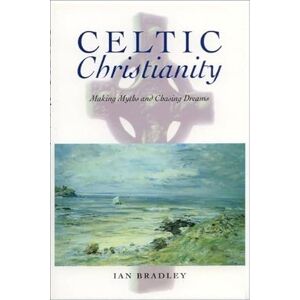 Bradley, Ian Celtic Christianity: Making Myths and Chasing Dreams Bradley, Ian Celtic Christianity: Making Myths and Chasing Dreams