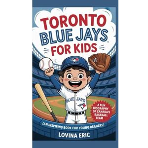 Eric, Lovina Toronto blue Jays for kids: A Fun Biography of Canada’s Baseball Team (An Inspiring Book For Young Readers) Eric, Lovina Toronto blue Jays for kids: A Fun Biography of Canada’s Baseball Team (An Inspiring Book For Young Readers)