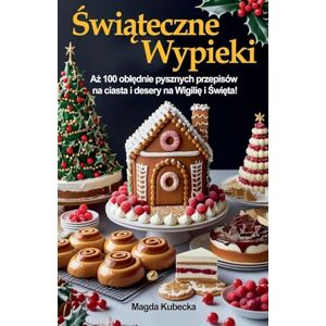 Kubecka, Magda Świąteczne wypieki. Aż 100 oblędnie pysznych przepisów na ciasta i desery na Wigilię i Święta! Kubecka, Magda Świąteczne wypieki. Aż 100 oblędnie pysznych przepisów na ciasta i desery na Wigilię i Święta!