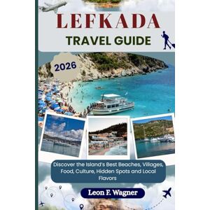 Wagner, Leon F. LEFKADA TRAVEL GUIDE: Discover the Island’s Best Beaches, Villages, Food, Culture, Hidden Spots and Local Flavors (Exploring the world (ENG)) Wagner, Leon F. LEFKADA TRAVEL GUIDE: Discover the Island’s Best Beaches, Villages, Food, Culture, Hidden Spots and Local Flavors (Exploring the world (ENG))