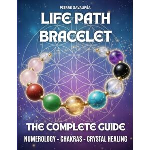 Gavaupéa, Pierre Life Path Bracelet The Complete Step by Step Guide: Discover and Calculate your life path numbers (numerology and crystal healing), Choose crystals, ... & Cleanse your energy for holistic wellbeing Gavaupéa, Pierre Life Path Bracelet The Complete Step by Step Guide: Discover and Calculate your life path numbers (numerology and crystal healing), Choose crystals, ... & Cleanse your energy for holistic wellbeing
