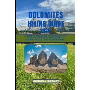 RODNEY, CORNELL DOLOMITES HIKING GUIDE 2026: Ultimate Trekking Handbook for Italy’s Majestic Mountains, Scenic Trails, and Hidden Gems: 49 (Pathfinder Travel And Adventure Guides) RODNEY, CORNELL DOLOMITES HIKING GUIDE 2026: Ultimate Trekking Handbook for Italy’s Majestic Mountains, Scenic Trails, and Hidden Gems: 49 (Pathfinder Travel And Adventure Guides)