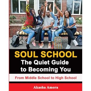 Amora, Akasha Soul School: The Quiet Guide to Becoming You: From Middle School to High School Amora, Akasha Soul School: The Quiet Guide to Becoming You: From Middle School to High School