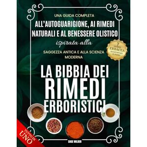 Wilder, Sage La Bibbia dei Rimedi Erboristici: Una guida completa all’autoguarigione, ai rimedi naturali e al benessere olistico ispirata alla saggezza antica e alla scienza moderna Wilder, Sage La Bibbia dei Rimedi Erboristici: Una guida completa all’autoguarigione, ai rimedi naturali e al benessere olistico ispirata alla saggezza antica e alla scienza moderna