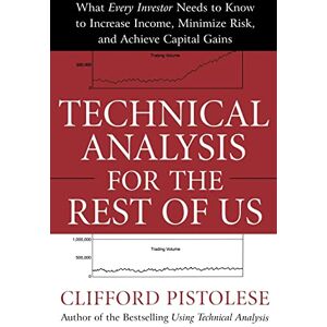 Pistolese, Clifford Technical Analysis for the Rest of Us: What Every Investor Needs to Know to Increase Income, Minimize Risk, and Archieve Capital Gains (PERSONAL FINANCE & INVESTMENT) Pistolese, Clifford Technical Analysis for the Rest of Us: What Every Investor Needs to Know to Increase Income, Minimize Risk, and Archieve Capital Gains (PERSONAL FINANCE & INVESTMENT)