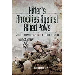 Chinnery, Philip Hitler’s Atrocities against Allied PoWs: War Crimes of the Third Reich Chinnery, Philip Hitler’s Atrocities against Allied PoWs: War Crimes of the Third Reich