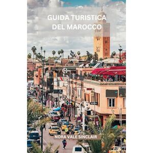 SINCLAIR, NORA VALE GUIDA TURISTICA DEL MAROCCO: Scopri il Marocco attraverso i miei occhi, dai vivaci suk alle maestose moschee, dai sereni villaggi di montagna agli infiniti cieli del deserto. SINCLAIR, NORA VALE GUIDA TURISTICA DEL MAROCCO: Scopri il Marocco attraverso i miei occhi, dai vivaci suk alle maestose moschee, dai sereni villaggi di montagna agli infiniti cieli del deserto.