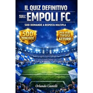 Castelli, Orlando Il Quiz definitivo sull’Empoli FC: 500 domande a risposta multipla per veri tifosi Empolesi – sulla storia, i giocatori, le leggende, le partite, le ... esatte dopo ogni blocco di 50 domande Castelli, Orlando Il Quiz definitivo sull’Empoli FC: 500 domande a risposta multipla per veri tifosi Empolesi – sulla storia, i giocatori, le leggende, le partite, le ... esatte dopo ogni blocco di 50 domande