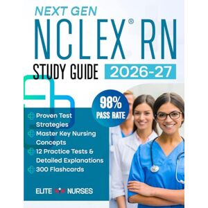 Elite Nurses Academy Next Gen NCLEX-RN® Study Guide: The Most Comprehensive Book with 12 Practice Tests, 1800+ Test Questions Fully Explained + Insider Tips & Tricks + Proven Strategies to Ace the Exam on Your First Try Elite Nurses Academy Next Gen NCLEX-RN® Study Guide: The Most Comprehensive Book with 12 Practice Tests, 1800+ Test Questions Fully Explained + Insider Tips & Tricks + Proven Strategies to Ace the Exam on Your First Try
