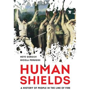Gordon, Neve Human Shields: A History of People in the Line of Fire Gordon, Neve Human Shields: A History of People in the Line of Fire