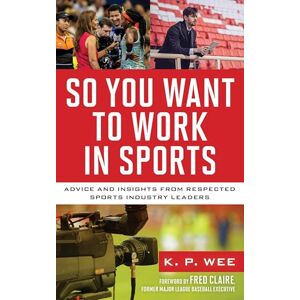 Rowman & Littlefield Publishers So You Want to Work in Sports: Advice and Insights from Respected Sports Industry Leaders Rowman & Littlefield Publishers So You Want to Work in Sports: Advice and Insights from Respected Sports Industry Leaders