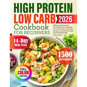 Reisman, Daniel High Protein Low Carb Cookbook for Beginners: 1500 Days of Effortless & Nutritious Recipes for Weight Loss, Muscle Gain, and All-Day Energy, Incl. Meal Prep Storage Tip & 14-Day Meal Plan Reisman, Daniel High Protein Low Carb Cookbook for Beginners: 1500 Days of Effortless & Nutritious Recipes for Weight Loss, Muscle Gain, and All-Day Energy, Incl. Meal Prep Storage Tip & 14-Day Meal Plan