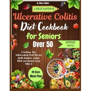 Enders, Dr. Veda J. Ulcerative Colitis Diet Cookbook for Seniors Over 50: A Soothing, Anti-Inflammatory Meal Plan for Gentle Digestion, Lasting Relief, and Vibrant Living After 50 Enders, Dr. Veda J. Ulcerative Colitis Diet Cookbook for Seniors Over 50: A Soothing, Anti-Inflammatory Meal Plan for Gentle Digestion, Lasting Relief, and Vibrant Living After 50