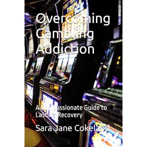 Cokeland, Sara Jane Overcoming Gambling Addiction: A Compassionate Guide to Lasting Recovery (Freedom Series) Cokeland, Sara Jane Overcoming Gambling Addiction: A Compassionate Guide to Lasting Recovery (Freedom Series)