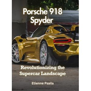 Psaila, Etienne Porsche 918 Spyder: Revolutionizing the Supercar Landscape Psaila, Etienne Porsche 918 Spyder: Revolutionizing the Supercar Landscape
