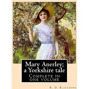Blackmore, R. D. Mary Anerley; a Yorkshire tale. By: R. D. Blackmore (Complete in one volume).: Mary Anerley: a Yorkshire tale is a three-volume novel by R. D. ... Riding and the sea-coast of its East Riding. Blackmore, R. D. Mary Anerley; a Yorkshire tale. By: R. D. Blackmore (Complete in one volume).: Mary Anerley: a Yorkshire tale is a three-volume novel by R. D. ... Riding and the sea-coast of its East Riding.