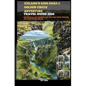 Rose, Lily ICELAND’S RING ROAD & GOLDEN CIRCLE ADVENTURE TRAVEL GUIDE 2026: Waterfalls, hot springs, and epic road trips through the land of fire and ice (TRAVELER ROUTES GUIDE) Rose, Lily ICELAND’S RING ROAD & GOLDEN CIRCLE ADVENTURE TRAVEL GUIDE 2026: Waterfalls, hot springs, and epic road trips through the land of fire and ice (TRAVELER ROUTES GUIDE)