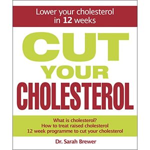 Sarah Brewer, Dr Cut Your Cholesterol: A Three-month Programme to Reducing Cholesterol Sarah Brewer, Dr Cut Your Cholesterol: A Three-month Programme to Reducing Cholesterol