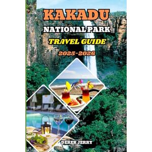 JERRY, DEREK KAKADU NATIONAL PARK TRAVEL GUIDE 2025-2026: Experience the Magic of Australia’s Largest National Park with Scenic Drives, Nature Walks, and Local Secrets for Every Explorer JERRY, DEREK KAKADU NATIONAL PARK TRAVEL GUIDE 2025-2026: Experience the Magic of Australia’s Largest National Park with Scenic Drives, Nature Walks, and Local Secrets for Every Explorer