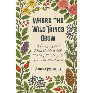 Freeborn, Jessica Where The Wild Things Grow Freeborn, Jessica Where The Wild Things Grow