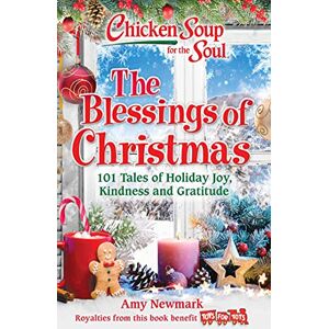 Newmark, Amy Chicken Soup for the Soul: The Blessings of Christmas: 101 Tales of Holiday Joy, Kindness and Gratitude Newmark, Amy Chicken Soup for the Soul: The Blessings of Christmas: 101 Tales of Holiday Joy, Kindness and Gratitude