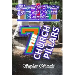 Watathi, Stephen The Seven Church Pillars: Blueprint for Christian Faith and Modern Evangelism Watathi, Stephen The Seven Church Pillars: Blueprint for Christian Faith and Modern Evangelism