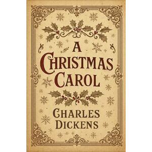 Dickens, Charles A Christmas Carol in Prose; Being a Ghost Story of Christmas: Hauntingly Beautiful Victorian Christmas Literature Dickens, Charles A Christmas Carol in Prose; Being a Ghost Story of Christmas: Hauntingly Beautiful Victorian Christmas Literature