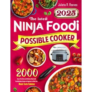 Reeves, Julieta R. The latest Ninja Foodi PossibleCooker Cookbook 2025: 2000 Days of No-Stress and Delicious Ninja Foodi PossibleCooker Recipes for Beginners to Make Your Meals Taste Fabulous Reeves, Julieta R. The latest Ninja Foodi PossibleCooker Cookbook 2025: 2000 Days of No-Stress and Delicious Ninja Foodi PossibleCooker Recipes for Beginners to Make Your Meals Taste Fabulous
